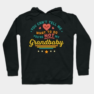 You Can't Tell Me What To Do You're Not My Grandbaby Hoodie